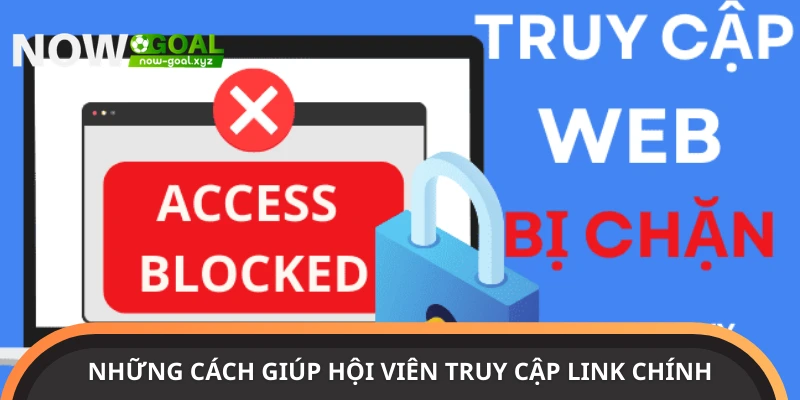 Cách giúp hội viên truy cập link chính thức không chặn